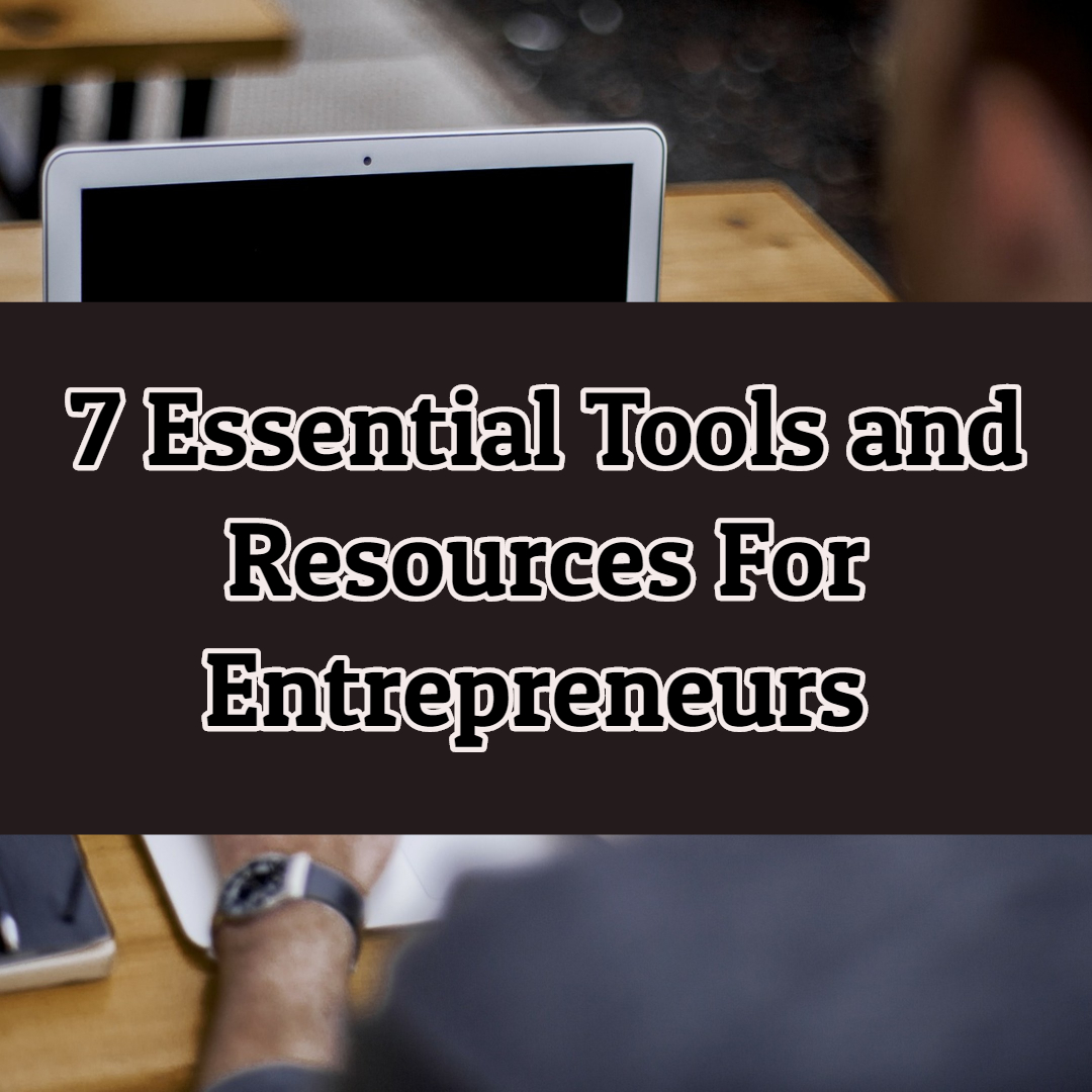 7 Essential Tools and Resources For Entrepreneurs and Startups