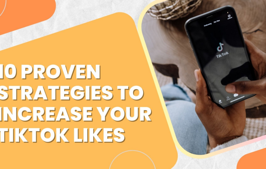 10 Proven Strategies to Increase Your TikTok Likes